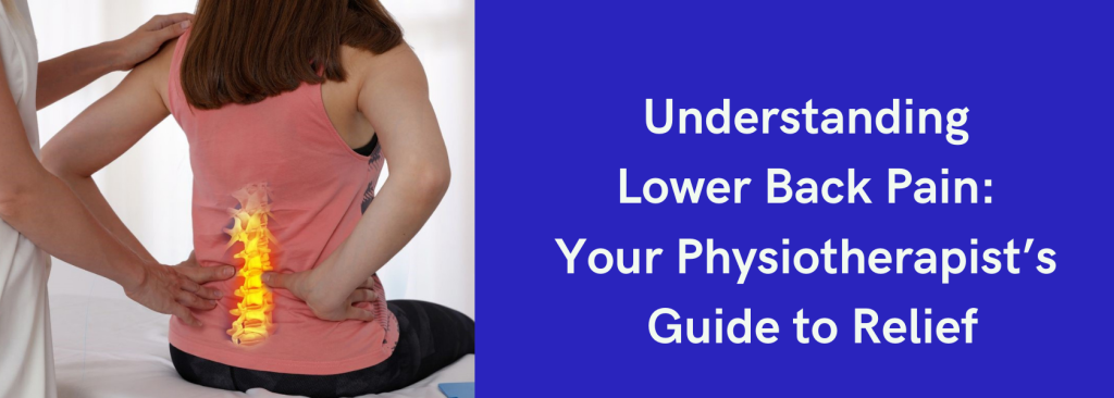 Understanding Lower Back Pain:  <br>Your Physiotherapist’s Guide to Relief