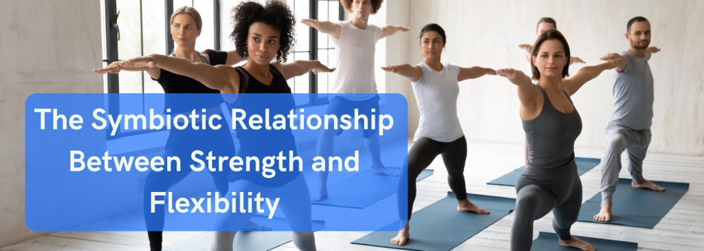 The Symbiotic Relationship Between Strength and Flexibility