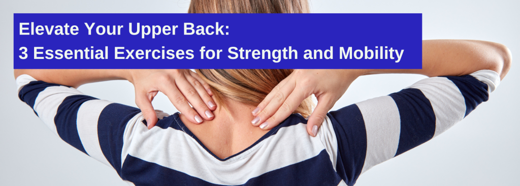 Elevate Your Upper Back:  3 Essential Exercises for Strength and Mobility