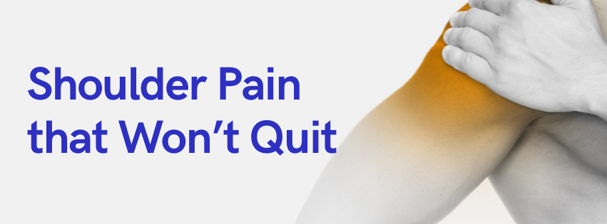 Shoulder Pain that Won’t Quit